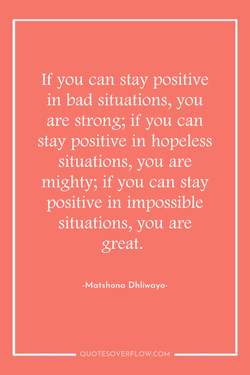 If you can stay positive in bad situations, you are...