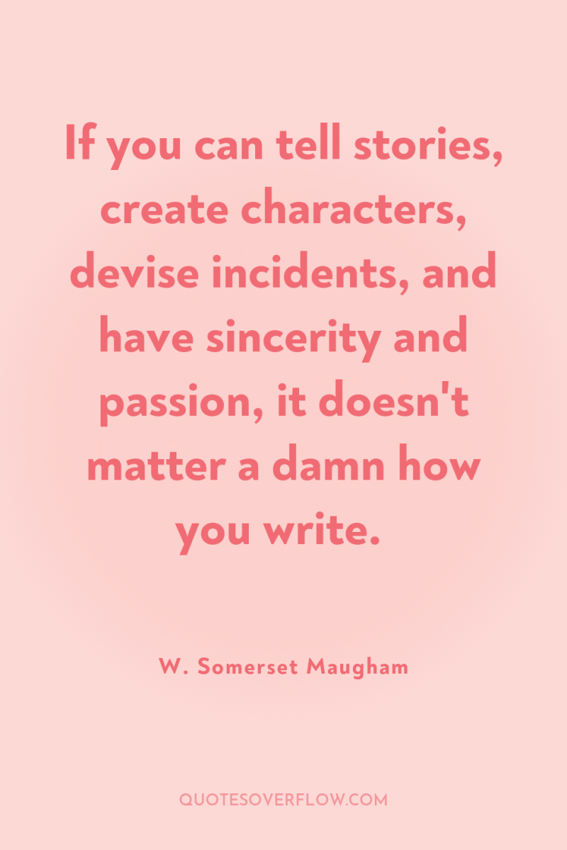 If you can tell stories, create characters, devise incidents, and...