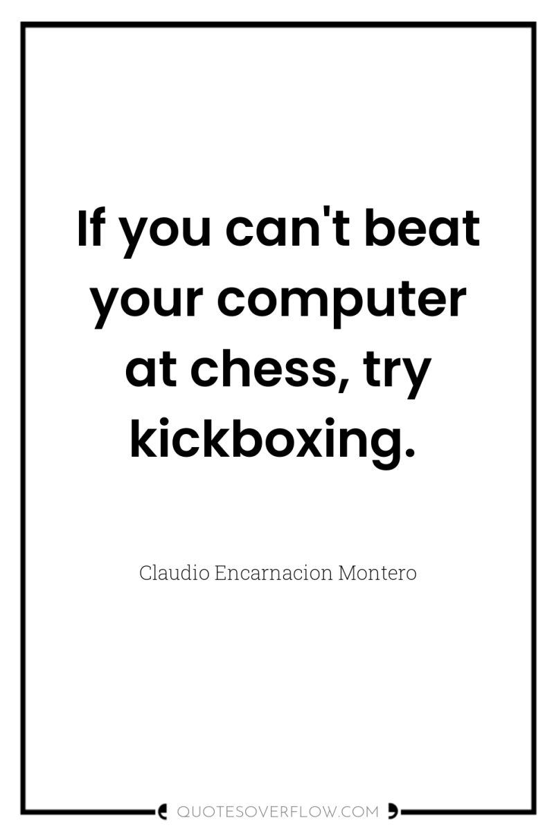 If you can't beat your computer at chess, try kickboxing. 