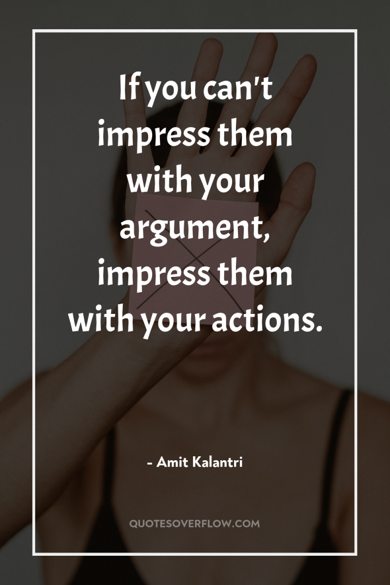 If you can't impress them with your argument, impress them...