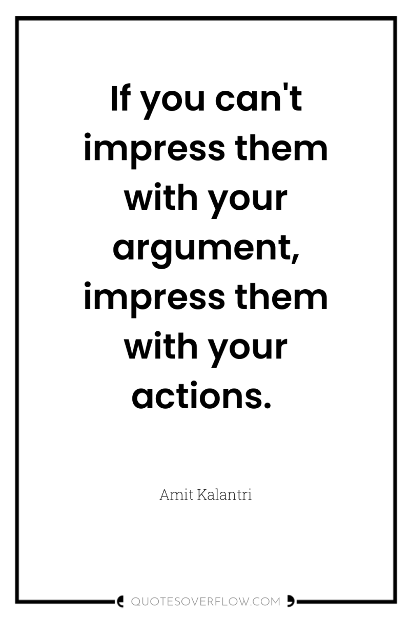 If you can't impress them with your argument, impress them...