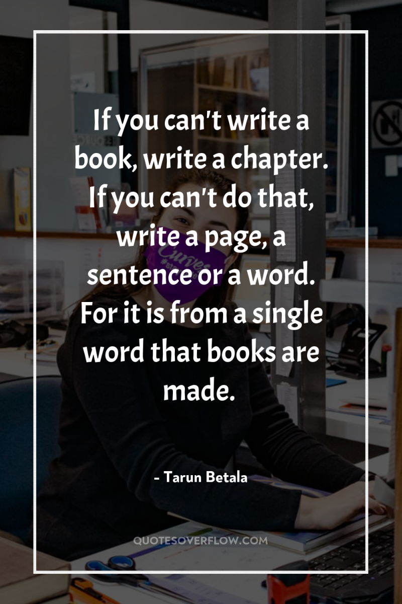 If you can't write a book, write a chapter. If...