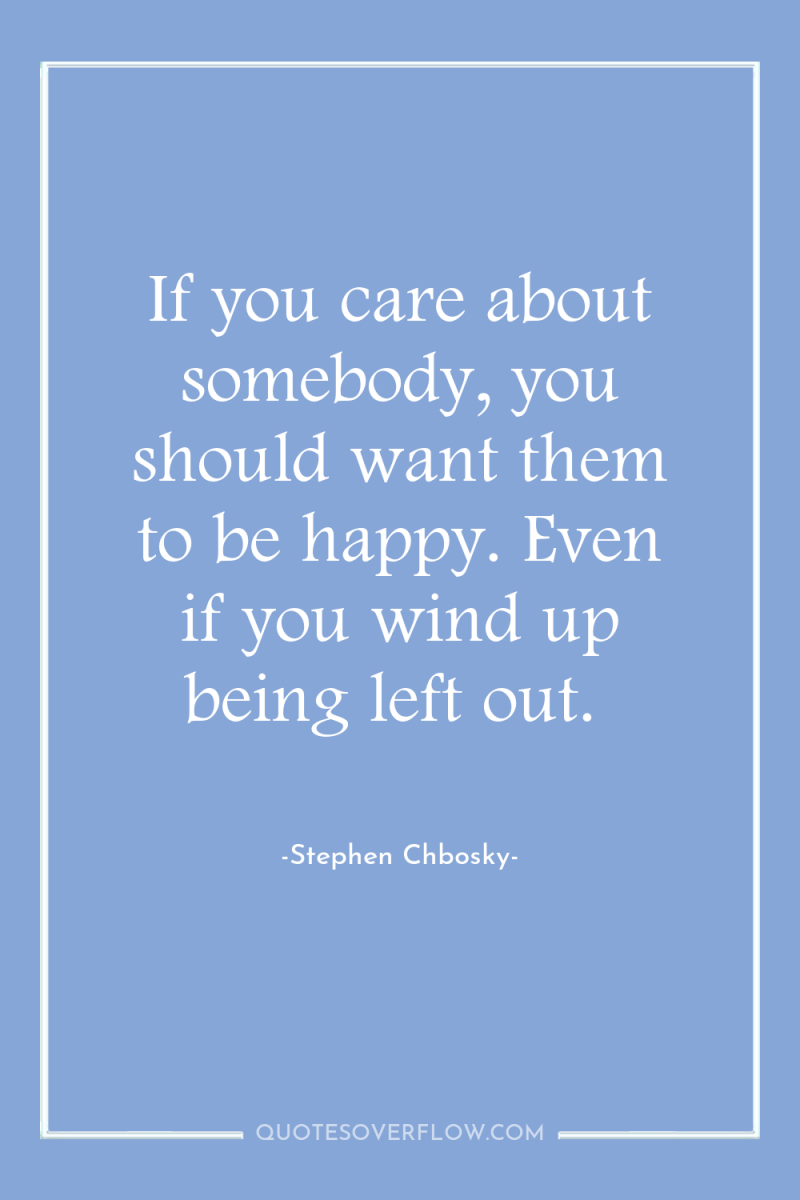 If you care about somebody, you should want them to...