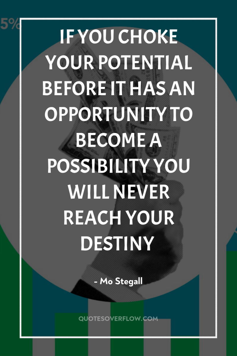 IF YOU CHOKE YOUR POTENTIAL BEFORE IT HAS AN OPPORTUNITY...