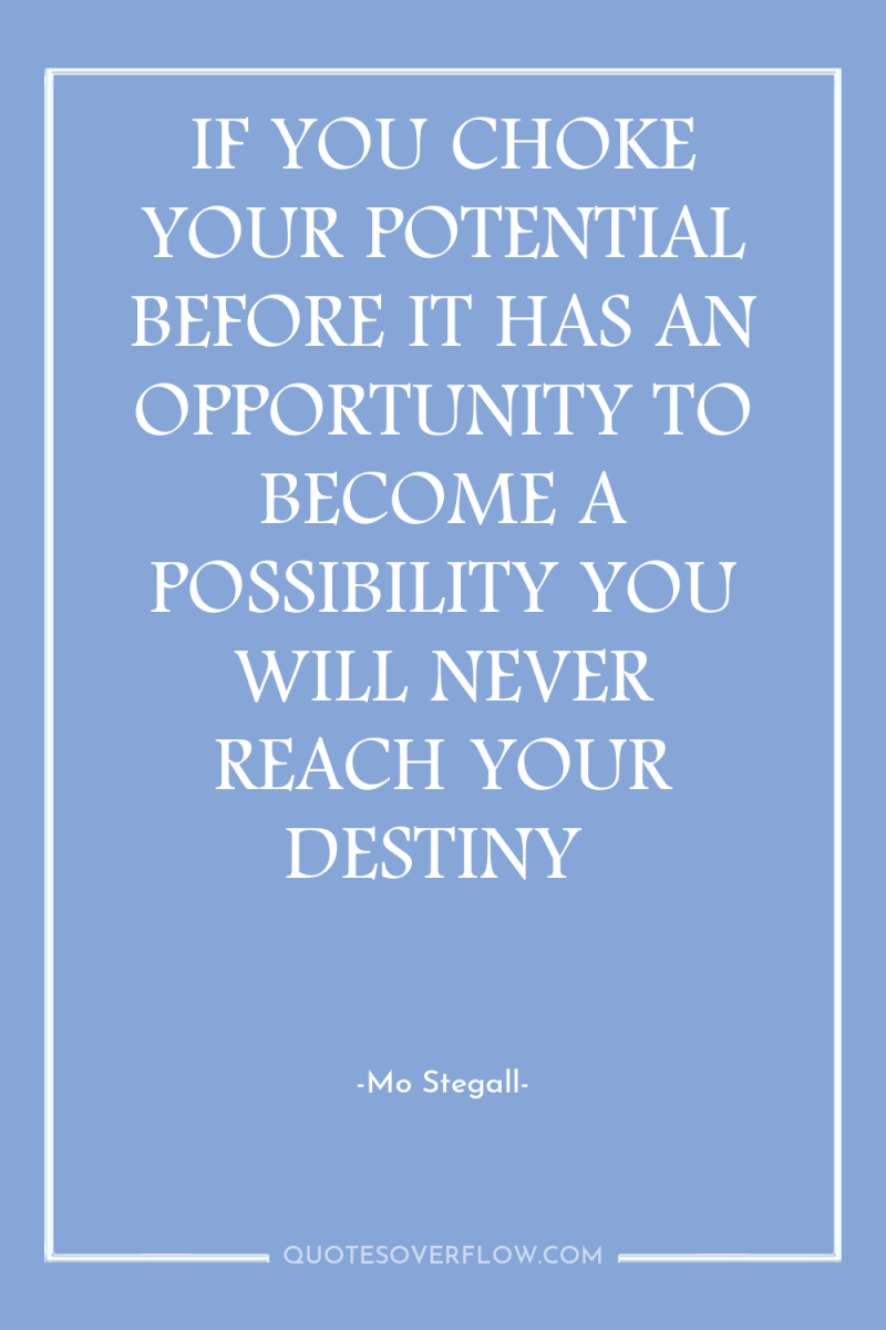IF YOU CHOKE YOUR POTENTIAL BEFORE IT HAS AN OPPORTUNITY...