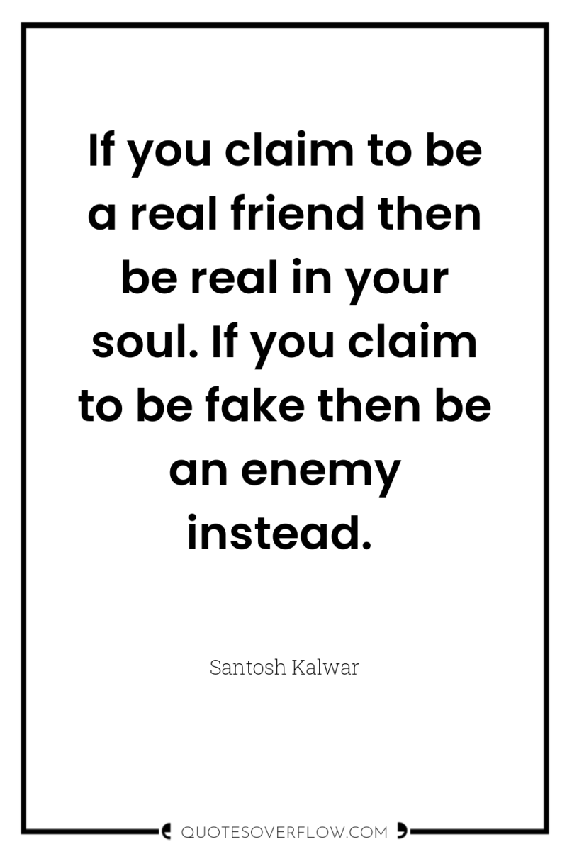 If you claim to be a real friend then be...