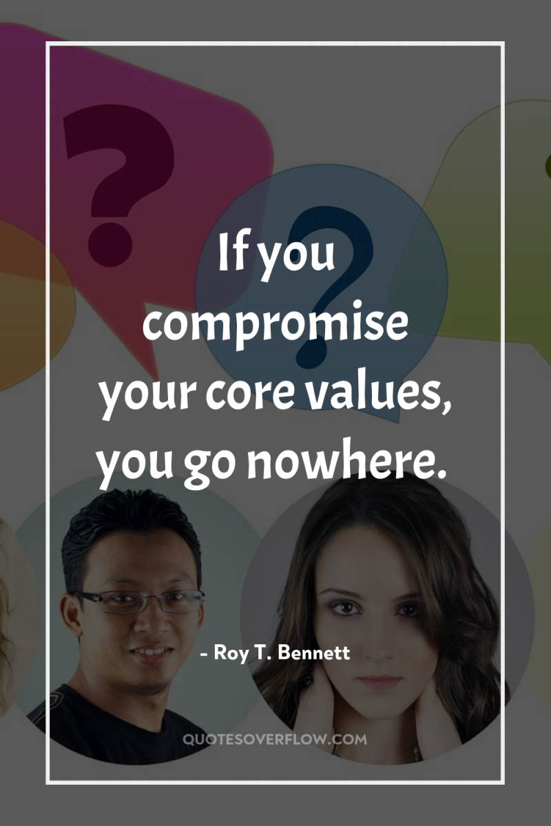 If you compromise your core values, you go nowhere. 