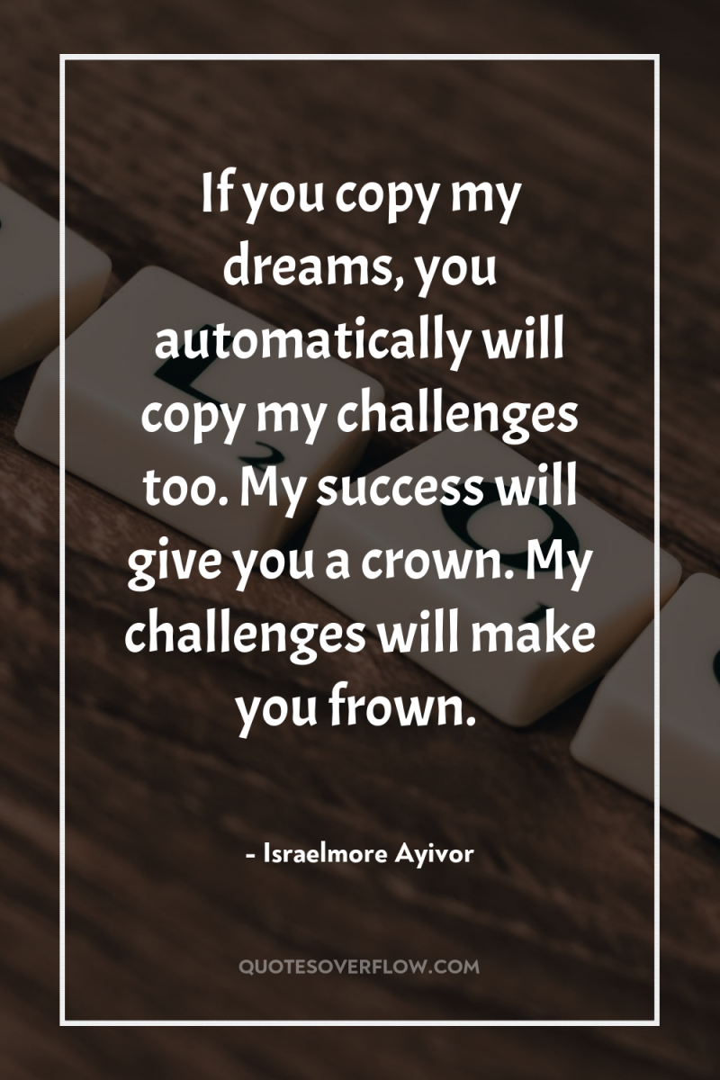 If you copy my dreams, you automatically will copy my...
