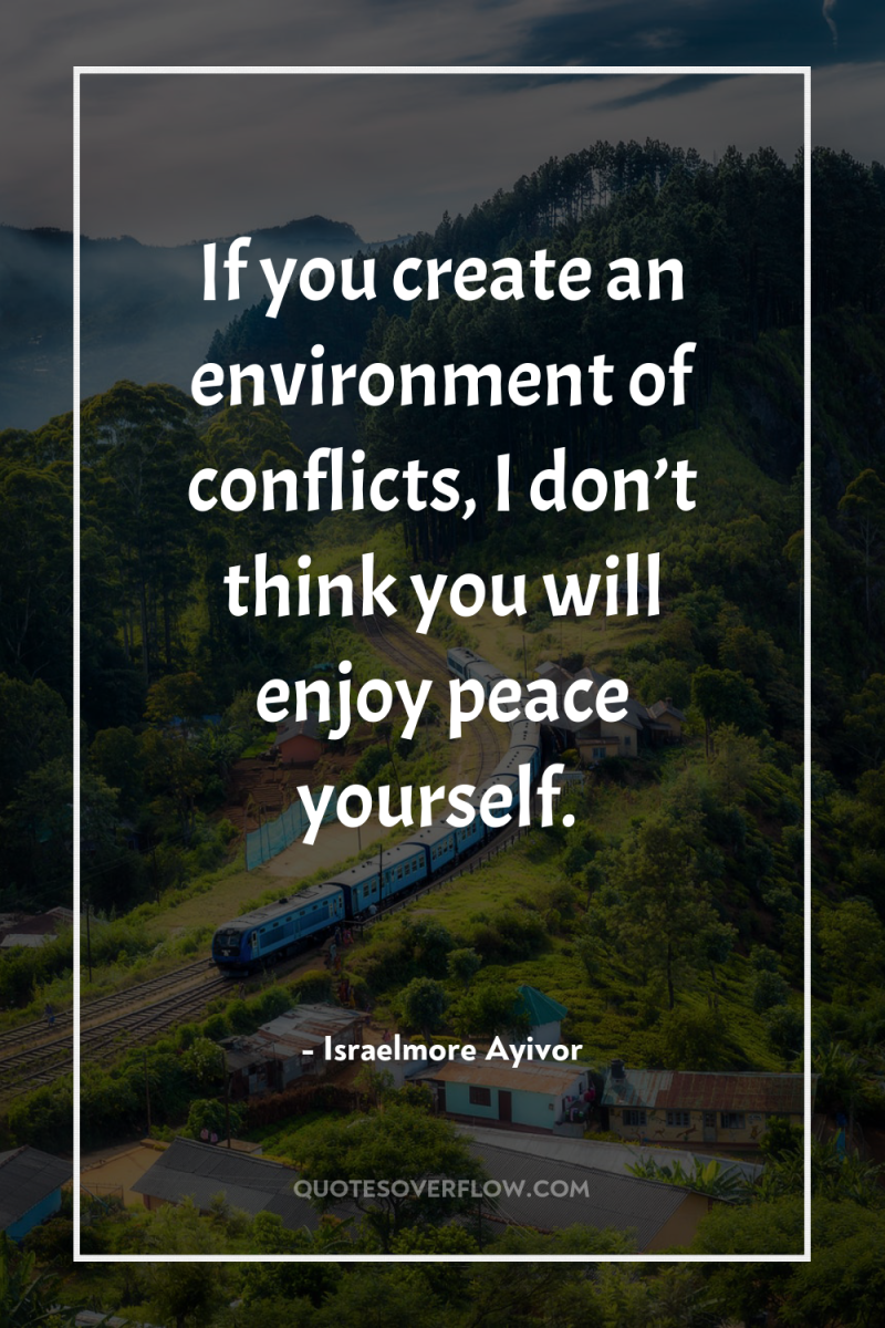 If you create an environment of conflicts, I don’t think...