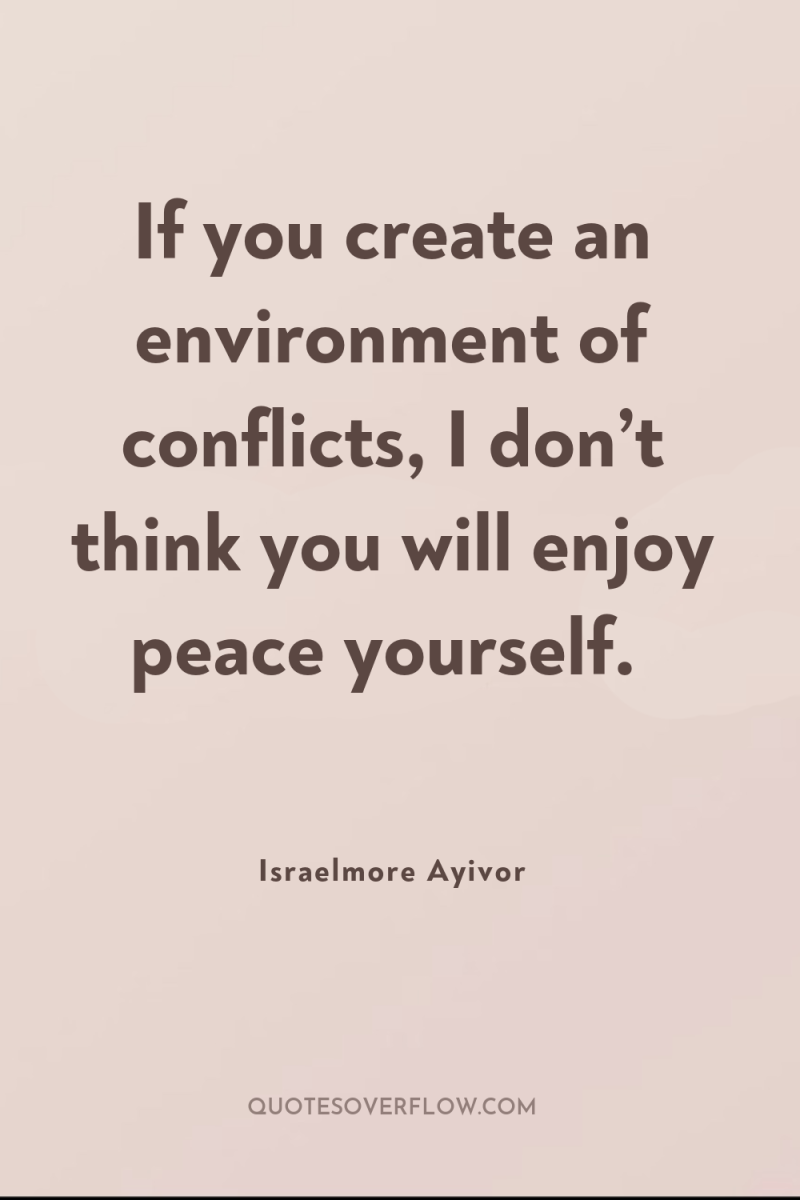 If you create an environment of conflicts, I don’t think...