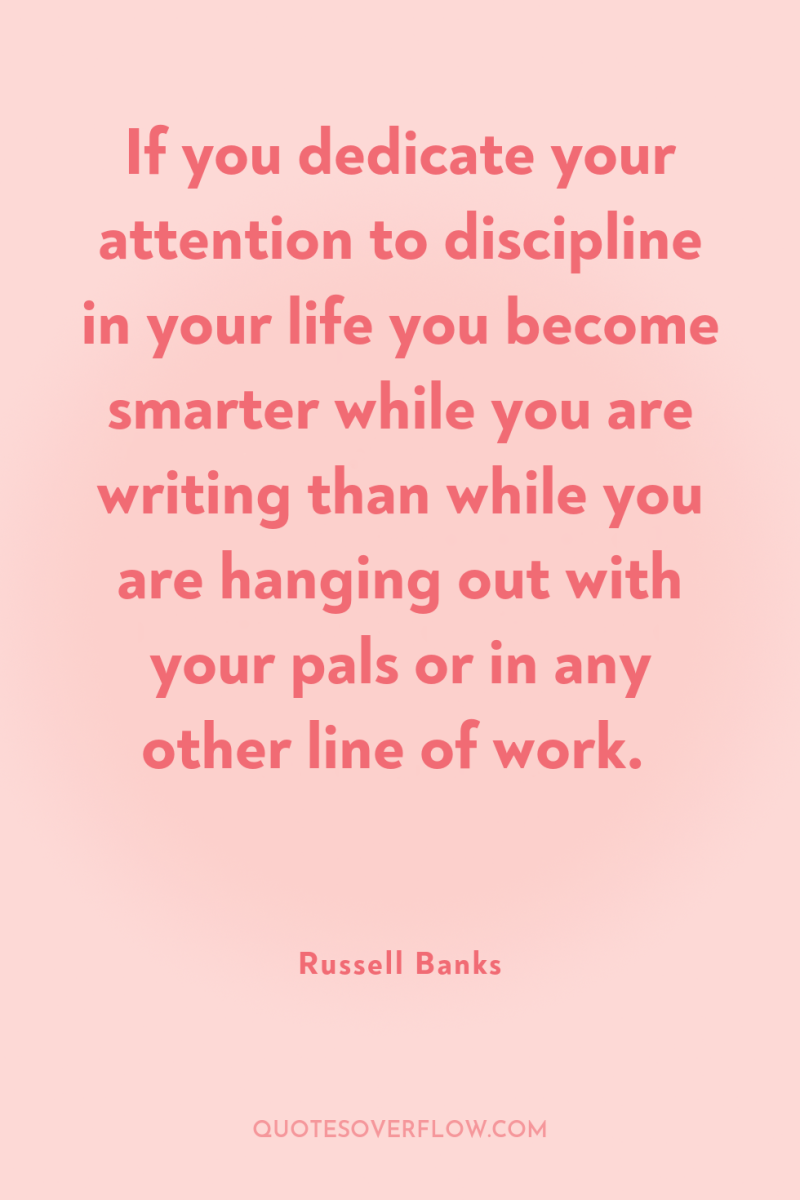 If you dedicate your attention to discipline in your life...