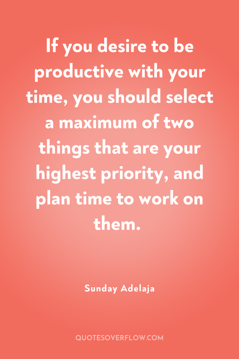 If you desire to be productive with your time, you...