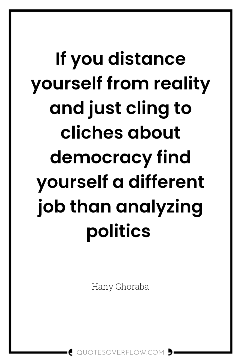 If you distance yourself from reality and just cling to...