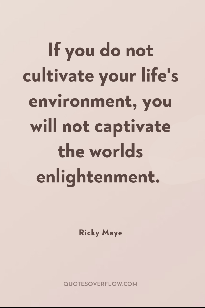 If you do not cultivate your life's environment, you will...