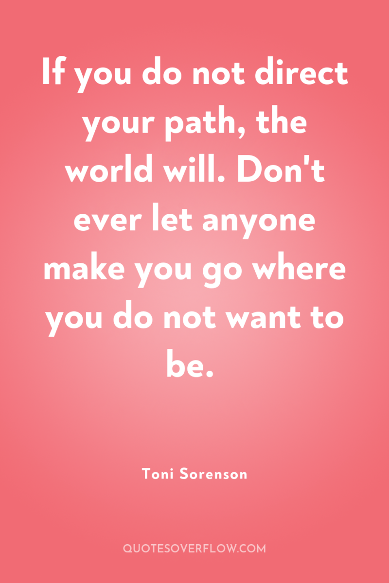 If you do not direct your path, the world will....