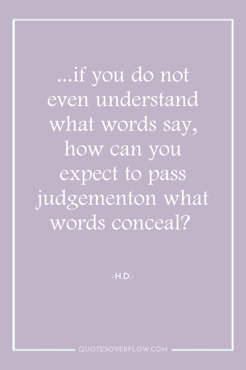 ...if you do not even understand what words say, how...