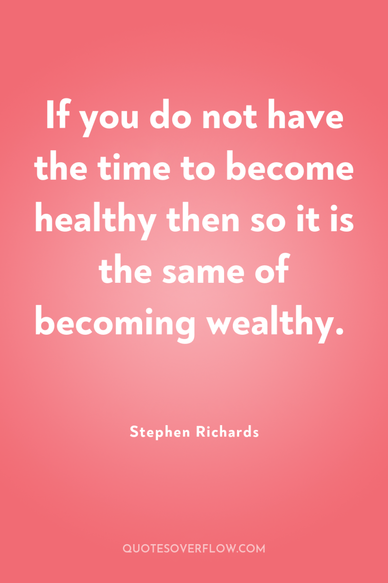 If you do not have the time to become healthy...