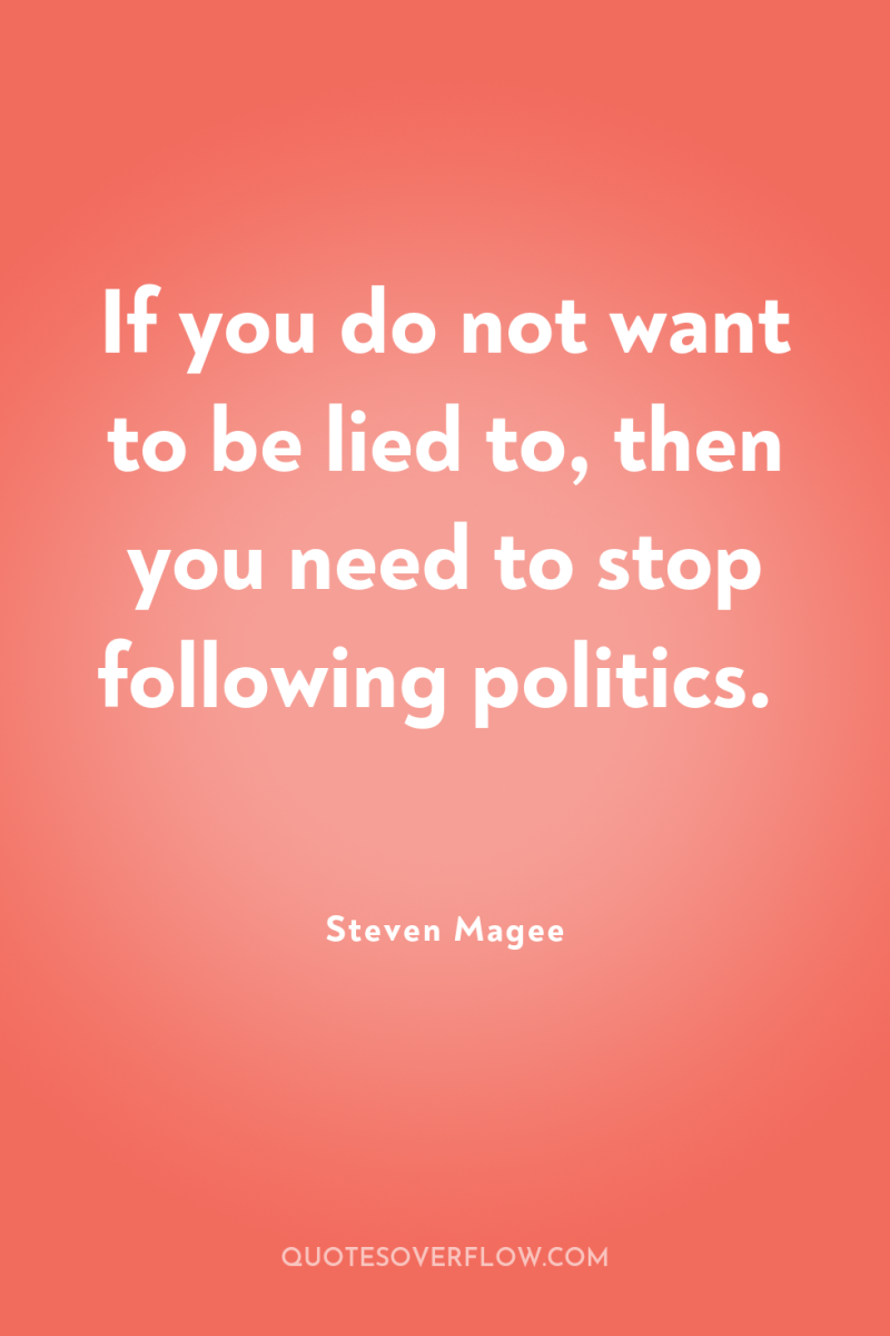 If you do not want to be lied to, then...