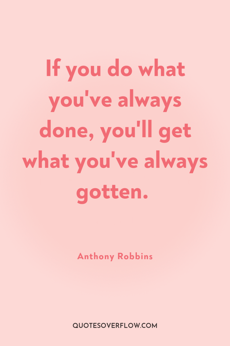 If you do what you've always done, you'll get what...