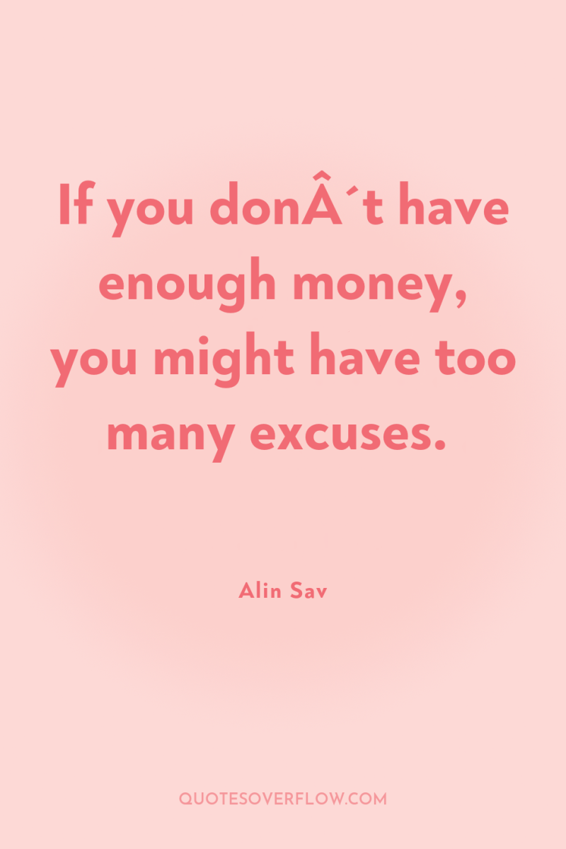 If you donÂ´t have enough money, you might have too...
