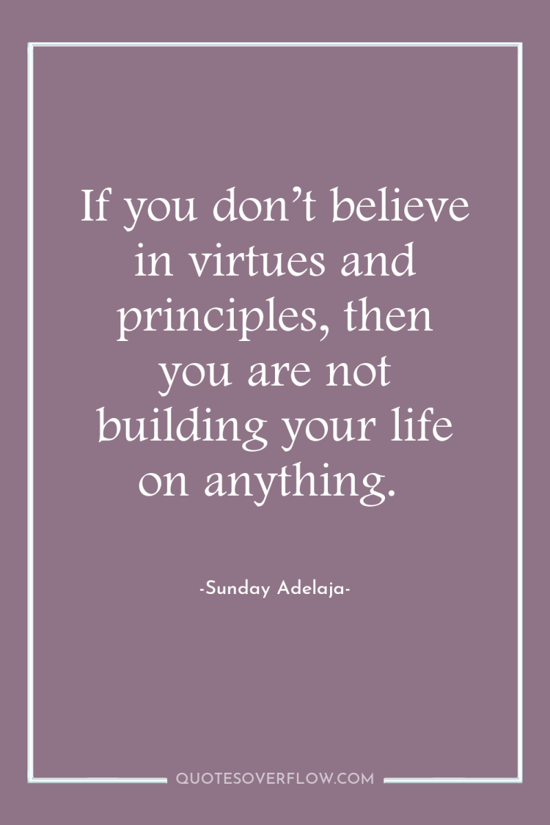 If you don’t believe in virtues and principles, then you...