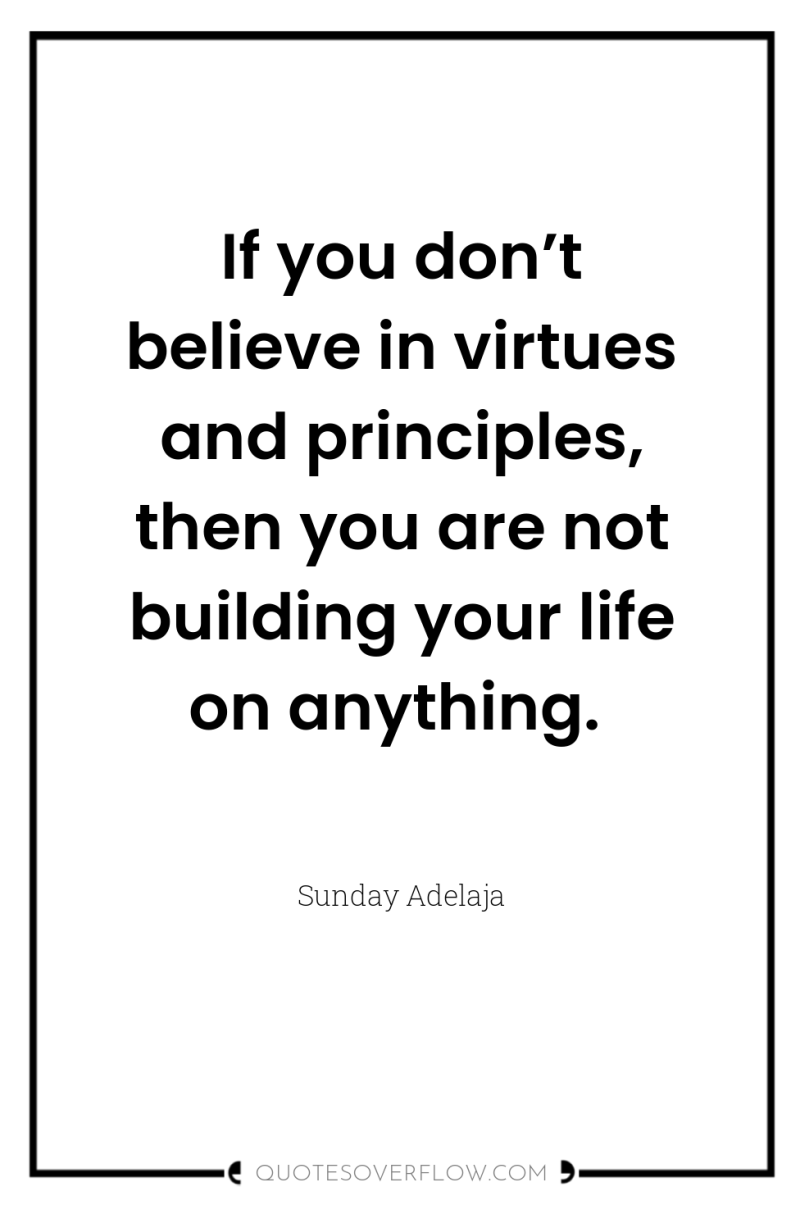 If you don’t believe in virtues and principles, then you...