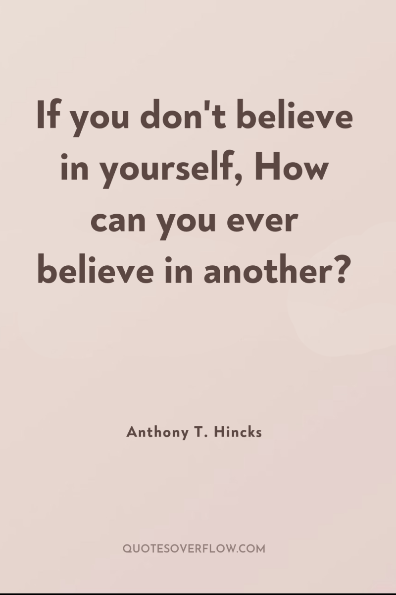 If you don't believe in yourself, How can you ever...