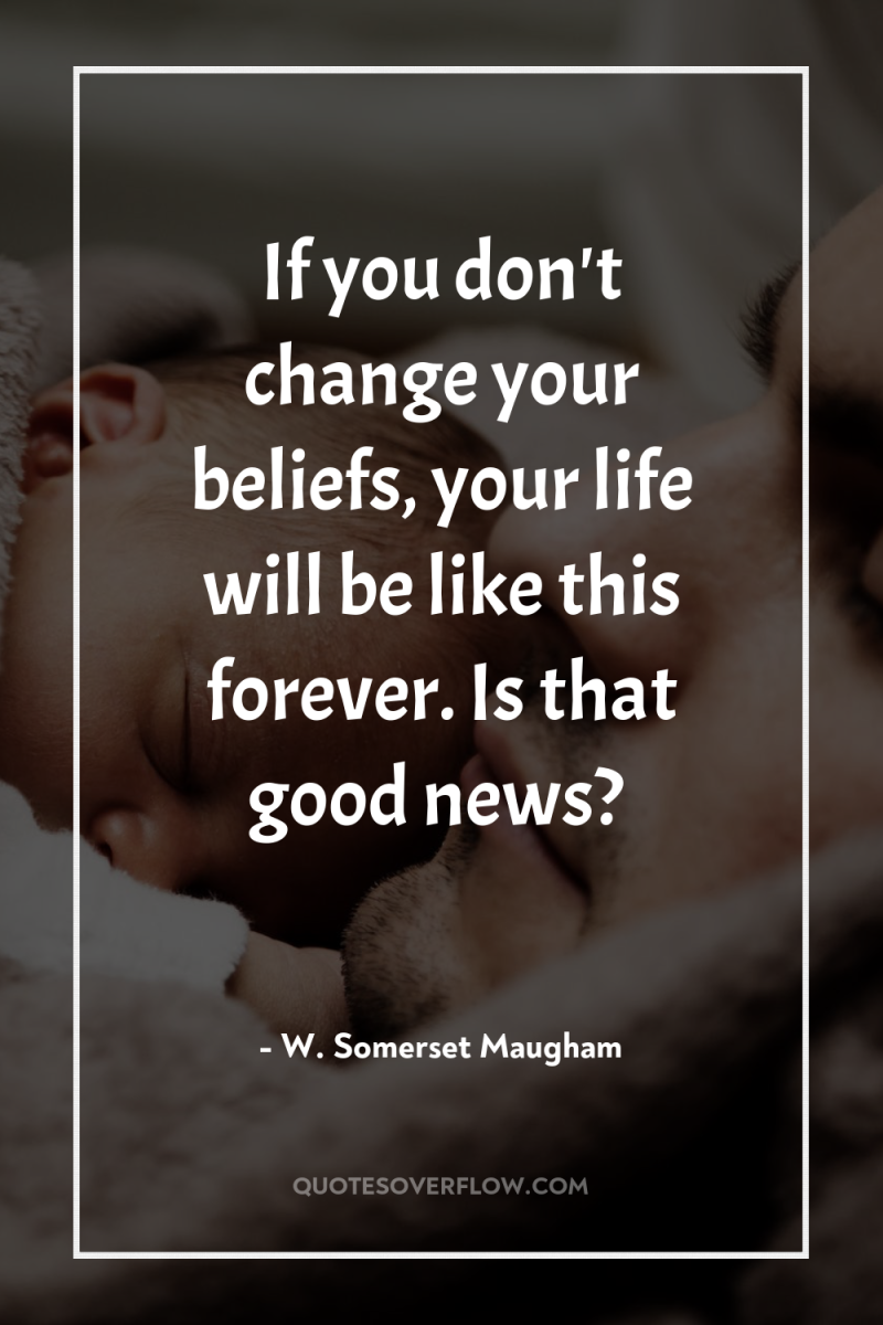 If you don't change your beliefs, your life will be...