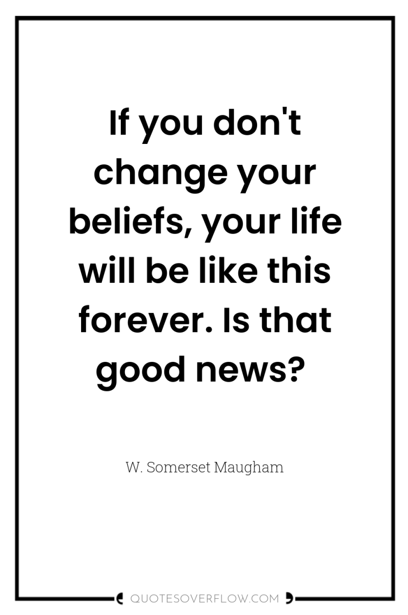 If you don't change your beliefs, your life will be...
