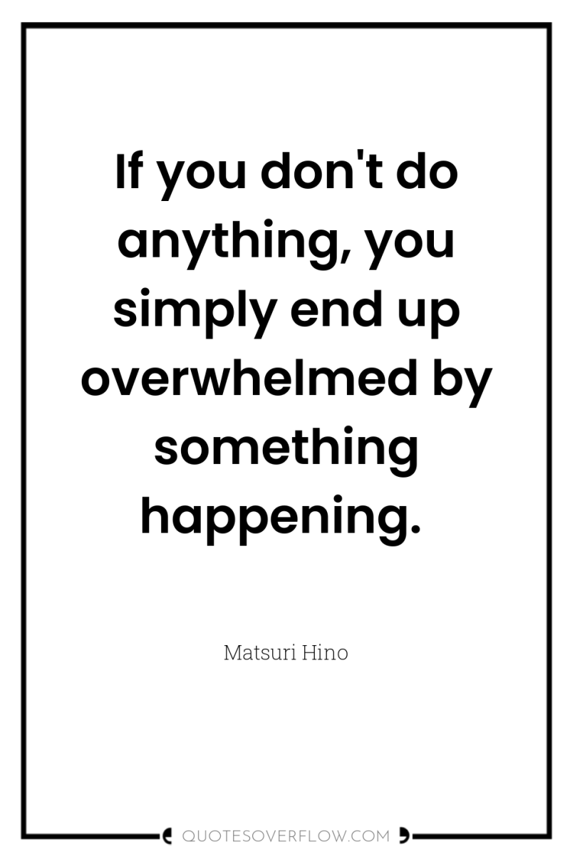 If you don't do anything, you simply end up overwhelmed...