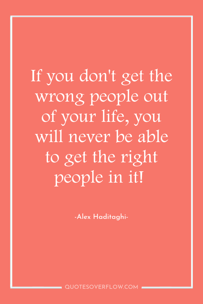 If you don't get the wrong people out of your...