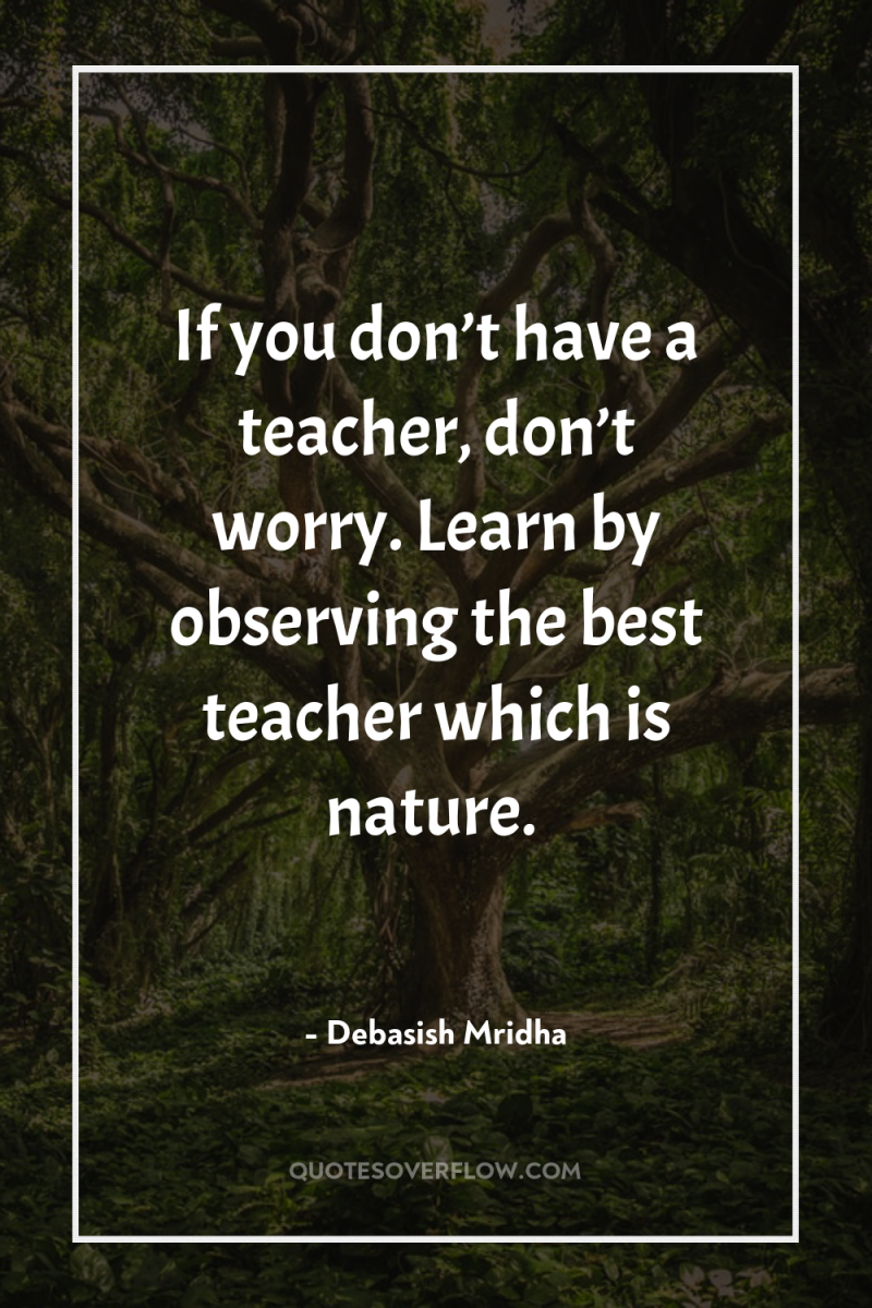 If you don’t have a teacher, don’t worry. Learn by...