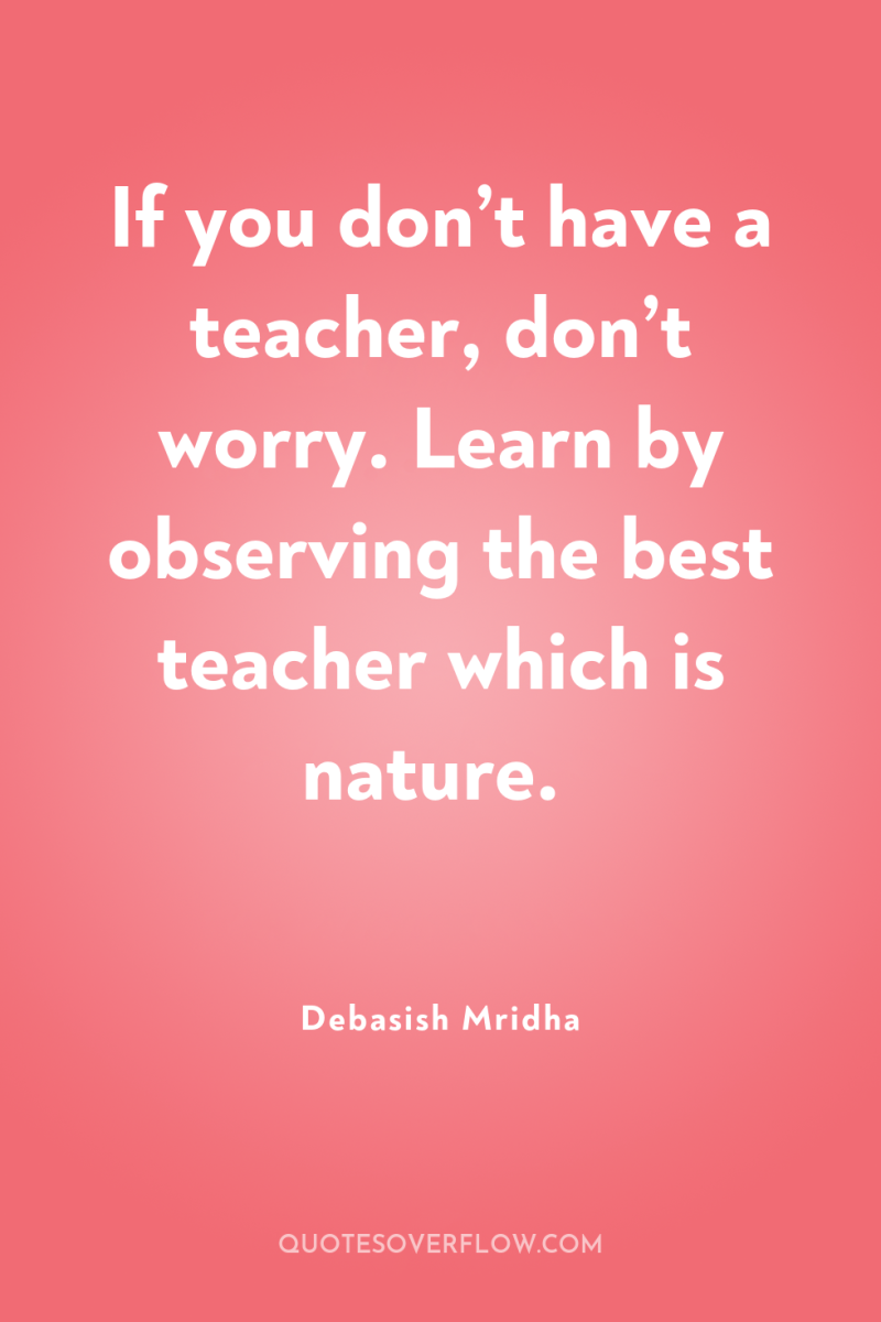If you don’t have a teacher, don’t worry. Learn by...