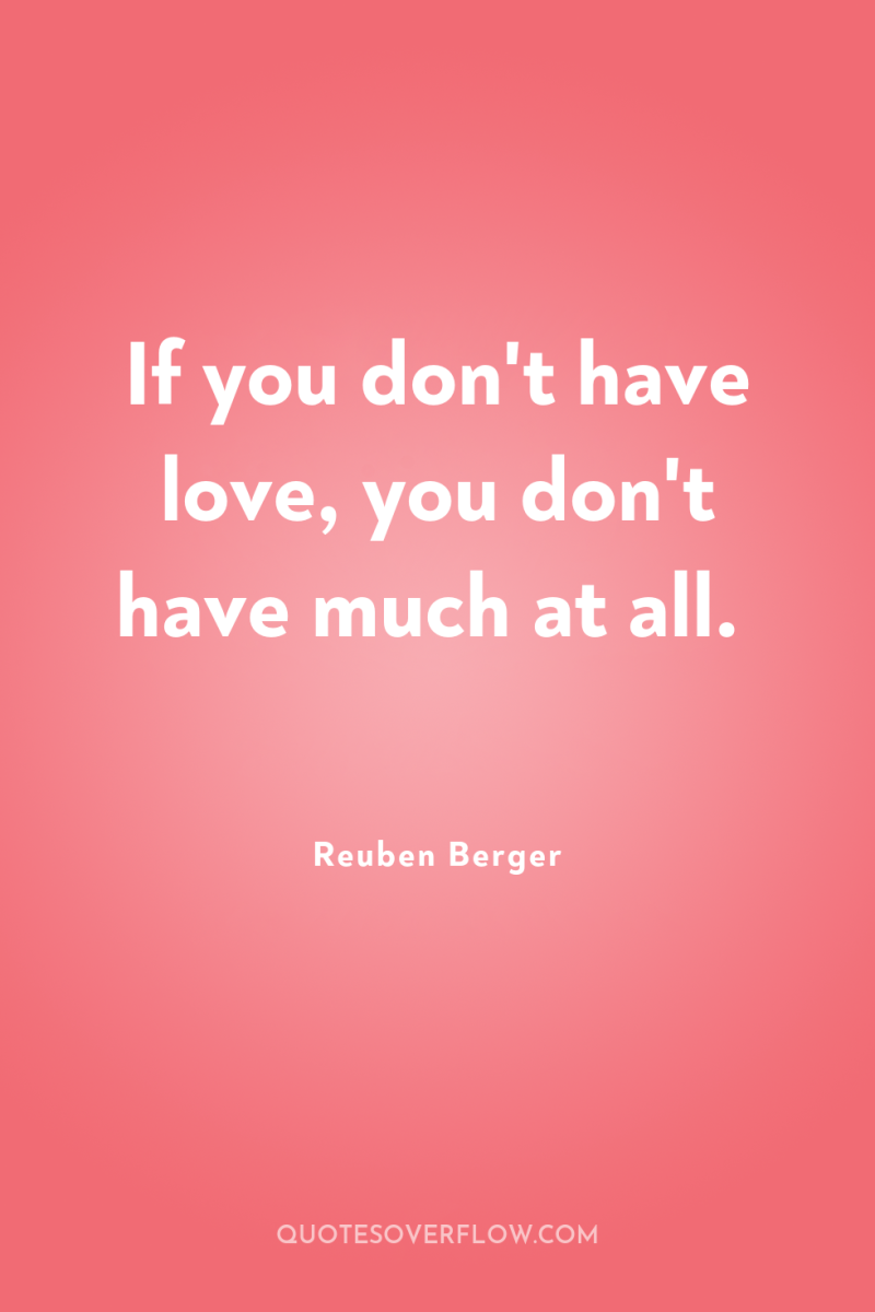 If you don't have love, you don't have much at...