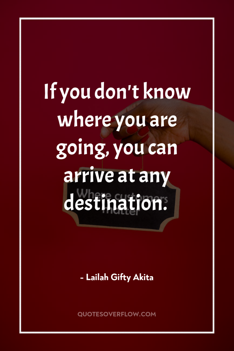 If you don't know where you are going, you can...