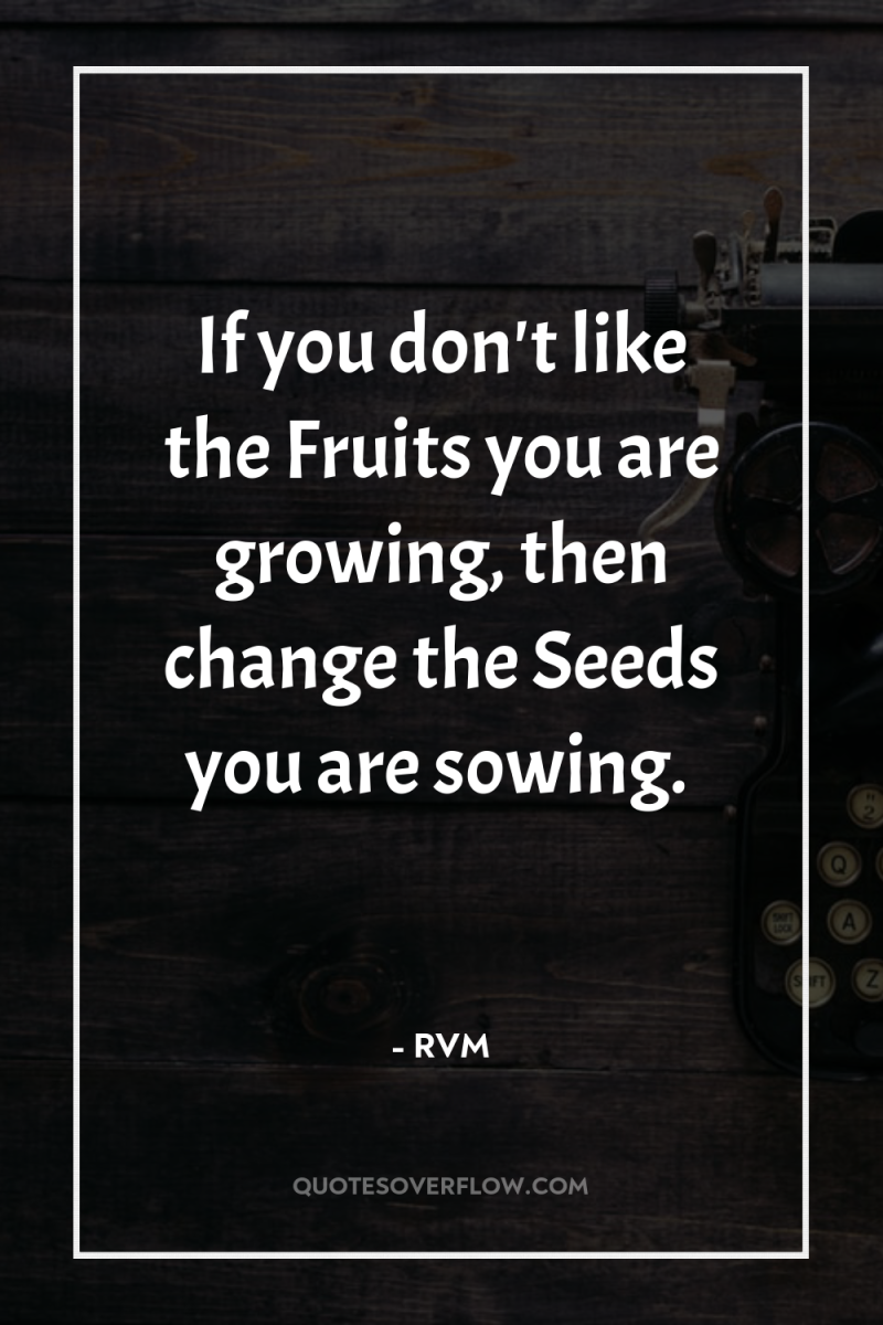 If you don't like the Fruits you are growing, then...