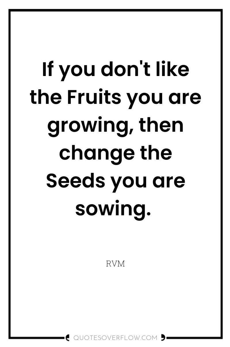 If you don't like the Fruits you are growing, then...