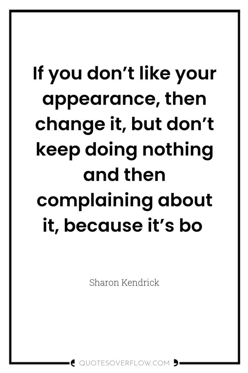 If you don’t like your appearance, then change it, but...