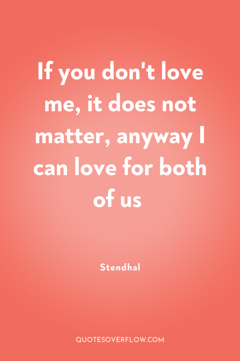 If you don't love me, it does not matter, anyway...