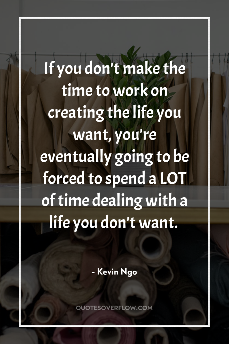 If you don't make the time to work on creating...