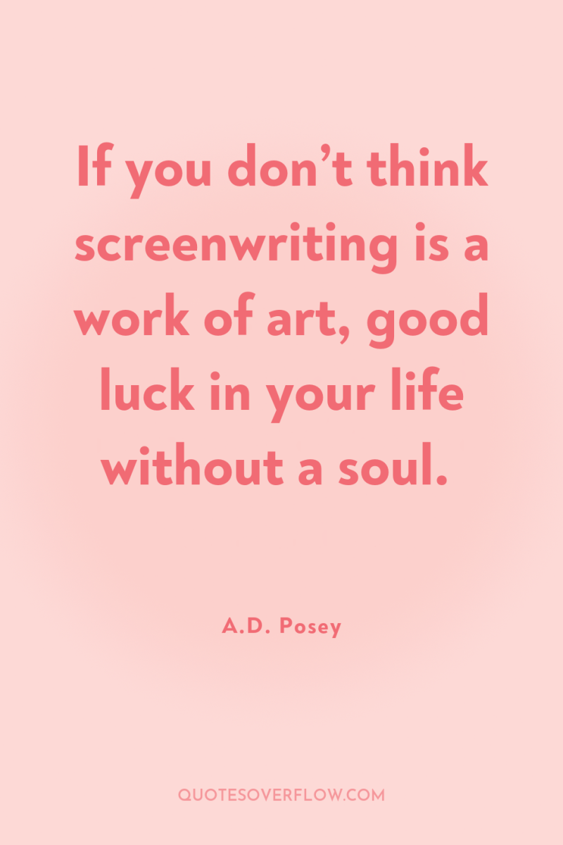 If you don’t think screenwriting is a work of art,...
