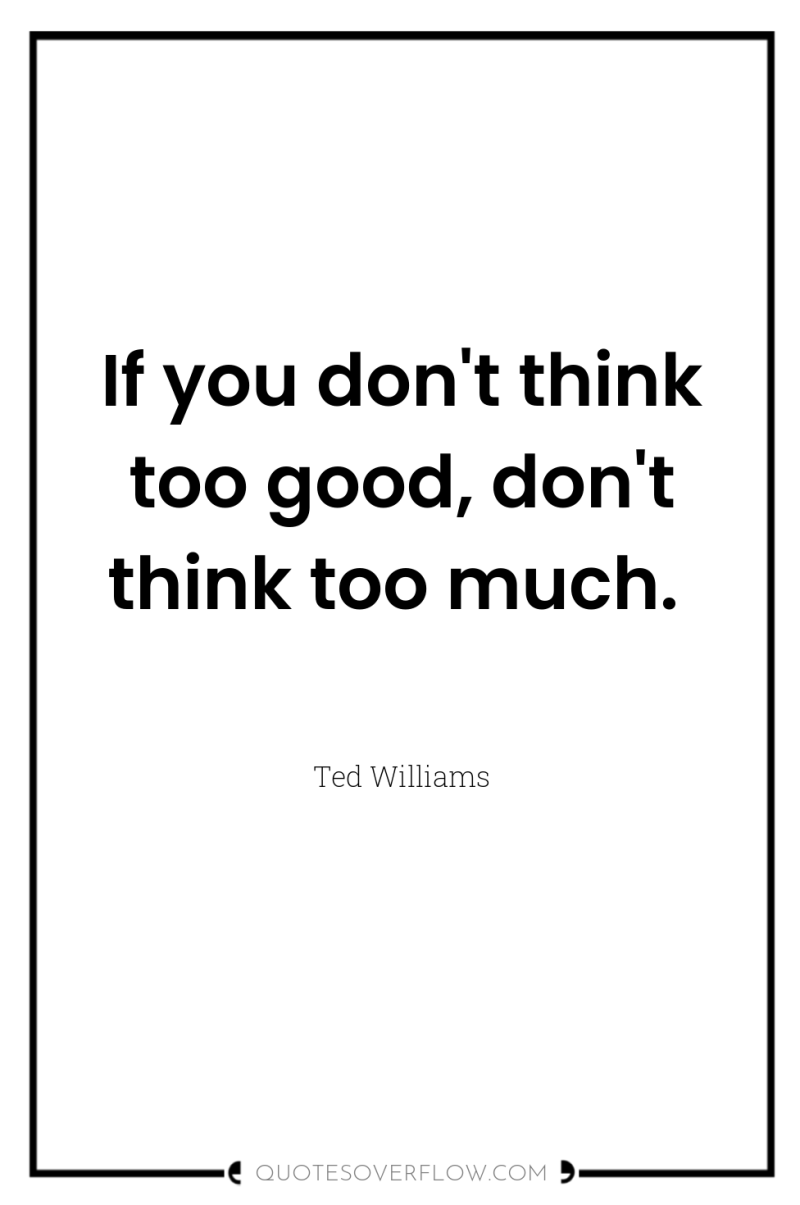 If you don't think too good, don't think too much. 