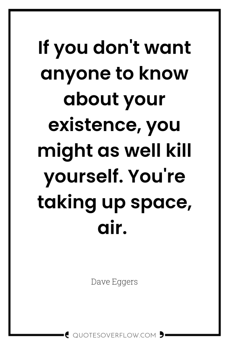 If you don't want anyone to know about your existence,...