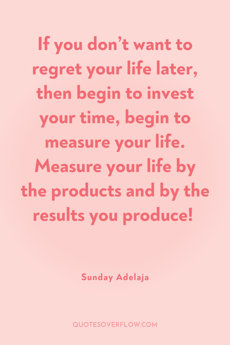 If you don’t want to regret your life later, then...