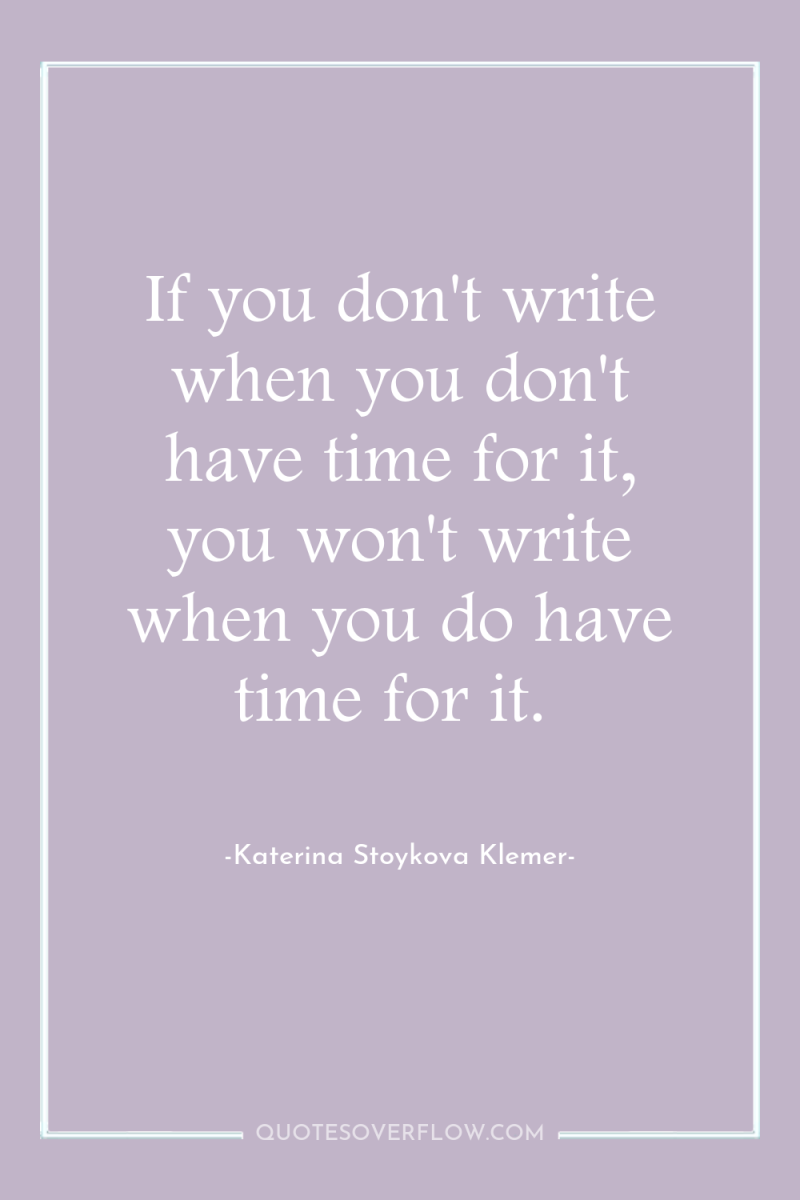If you don't write when you don't have time for...