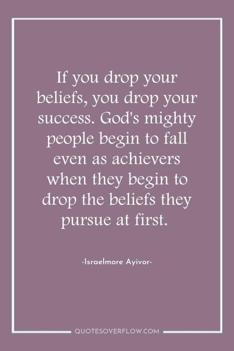 If you drop your beliefs, you drop your success. God's...