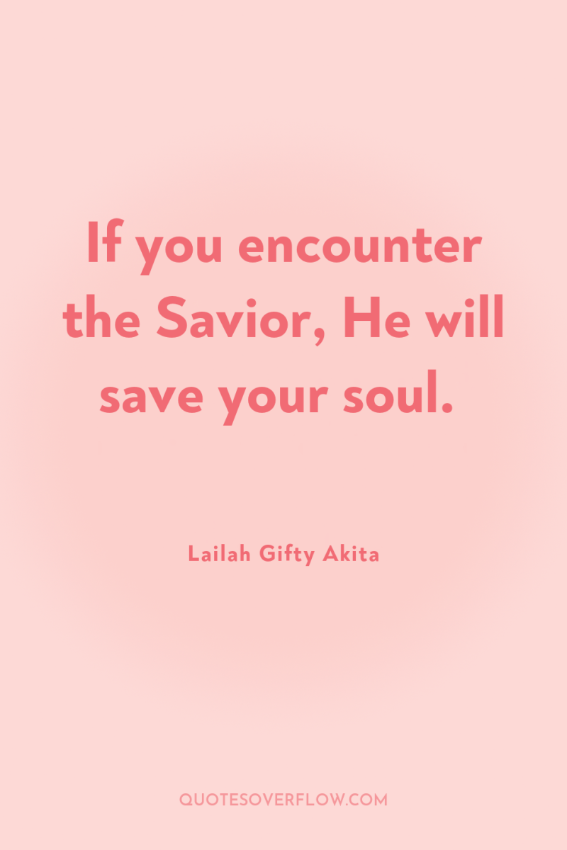 If you encounter the Savior, He will save your soul. 