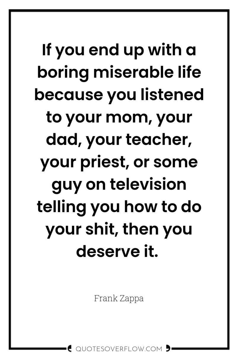 If you end up with a boring miserable life because...