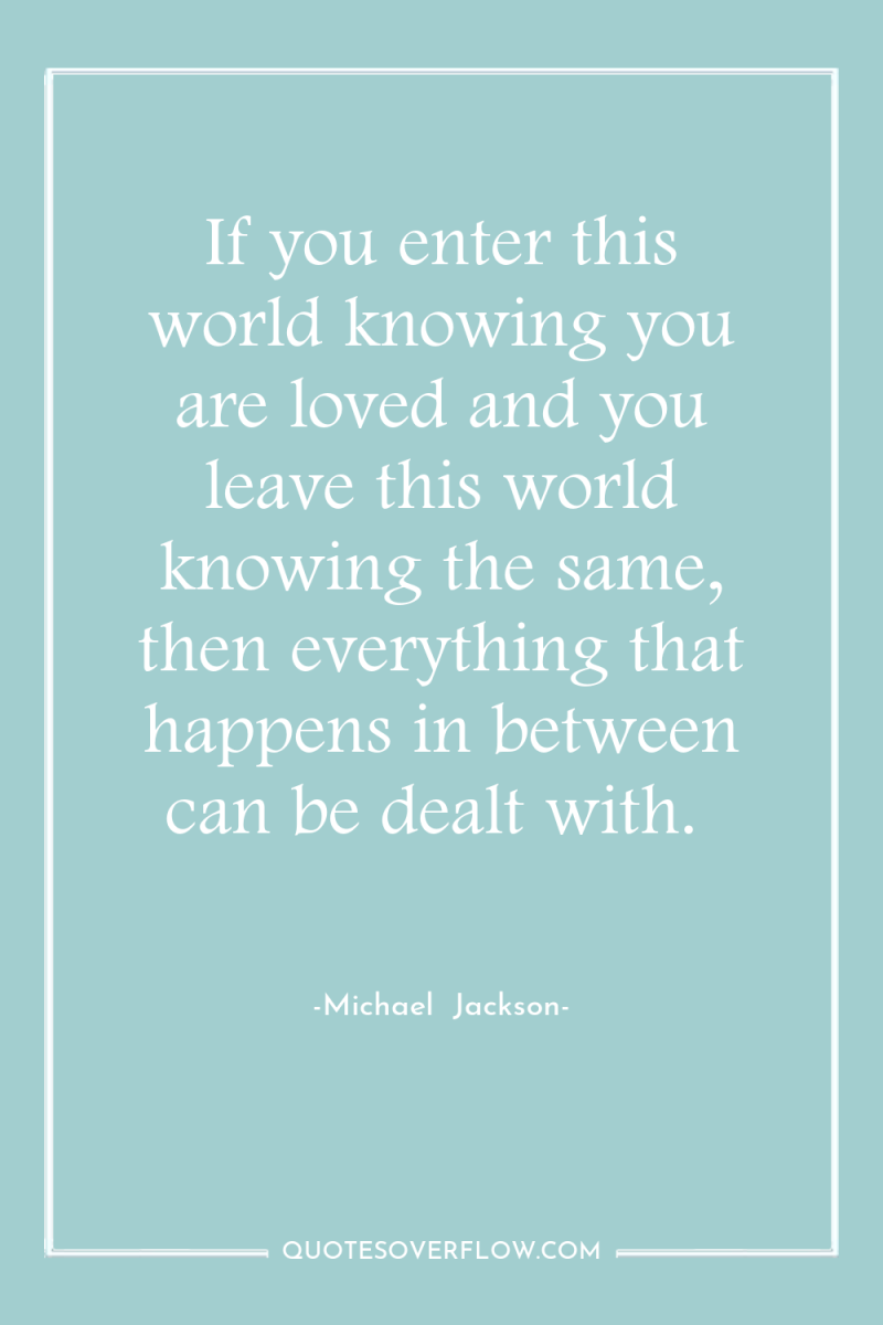If you enter this world knowing you are loved and...