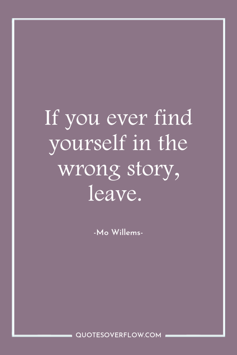 If you ever find yourself in the wrong story, leave. 